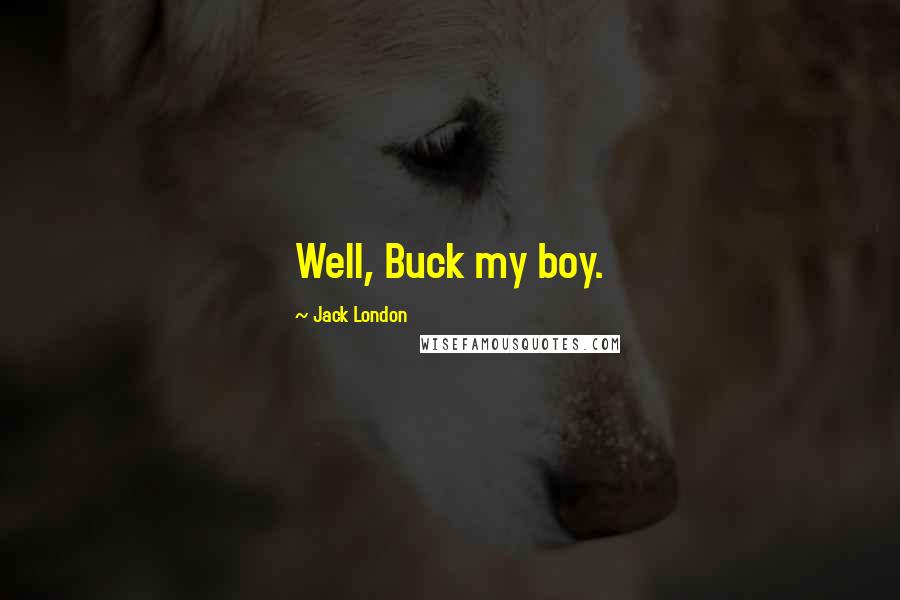 Jack London Quotes: Well, Buck my boy.