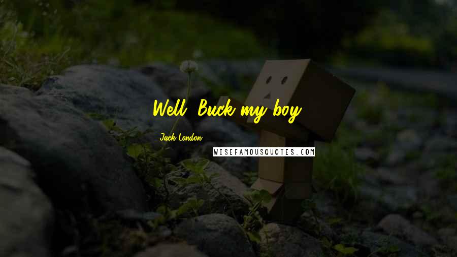 Jack London Quotes: Well, Buck my boy.