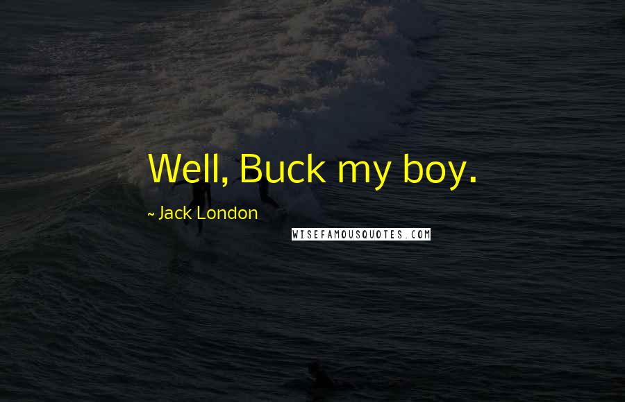 Jack London Quotes: Well, Buck my boy.