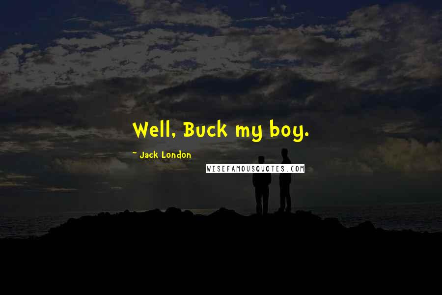 Jack London Quotes: Well, Buck my boy.