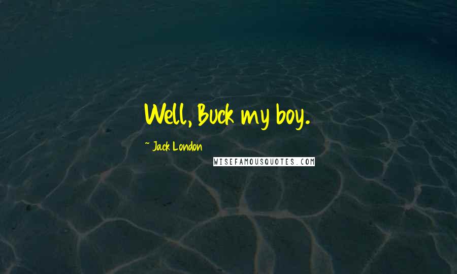 Jack London Quotes: Well, Buck my boy.