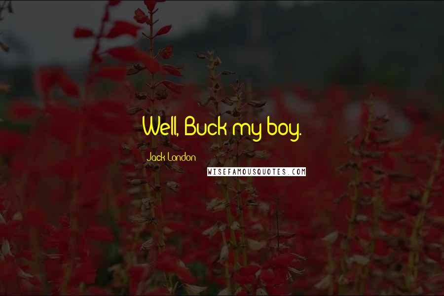 Jack London Quotes: Well, Buck my boy.