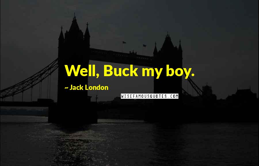 Jack London Quotes: Well, Buck my boy.