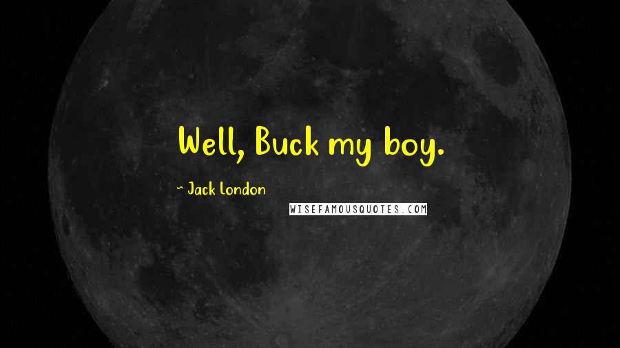 Jack London Quotes: Well, Buck my boy.