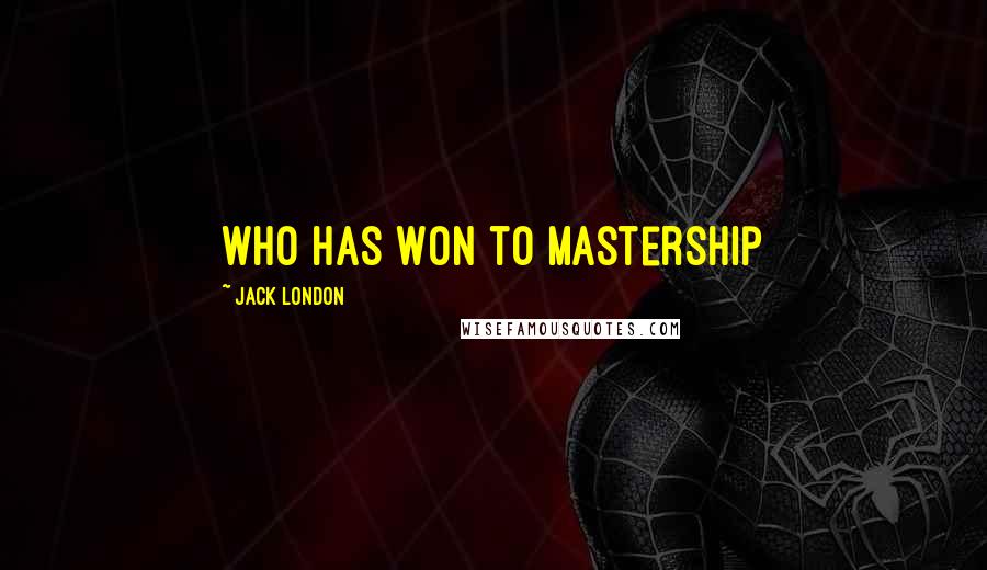 Jack London Quotes: Who Has Won to Mastership