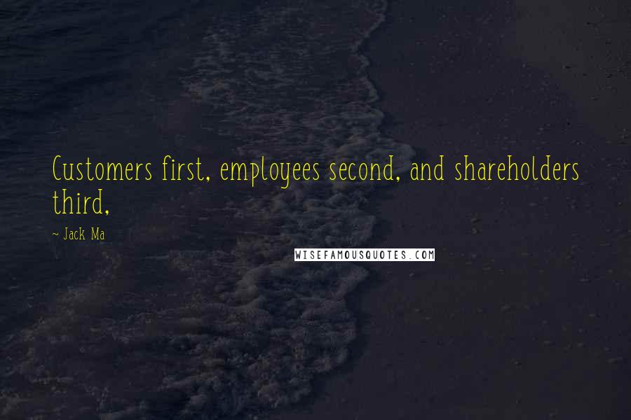 Jack Ma Quotes: Customers first, employees second, and shareholders third,