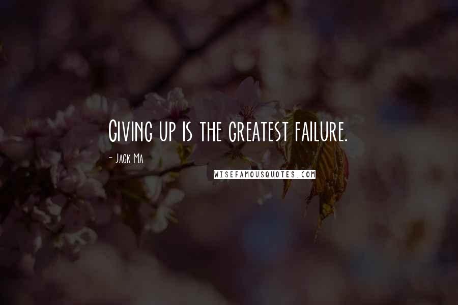 Jack Ma Quotes: Giving up is the greatest failure.