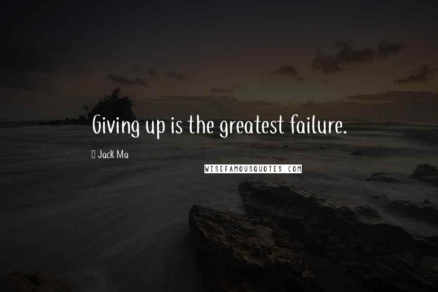 Jack Ma Quotes: Giving up is the greatest failure.