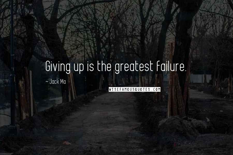 Jack Ma Quotes: Giving up is the greatest failure.