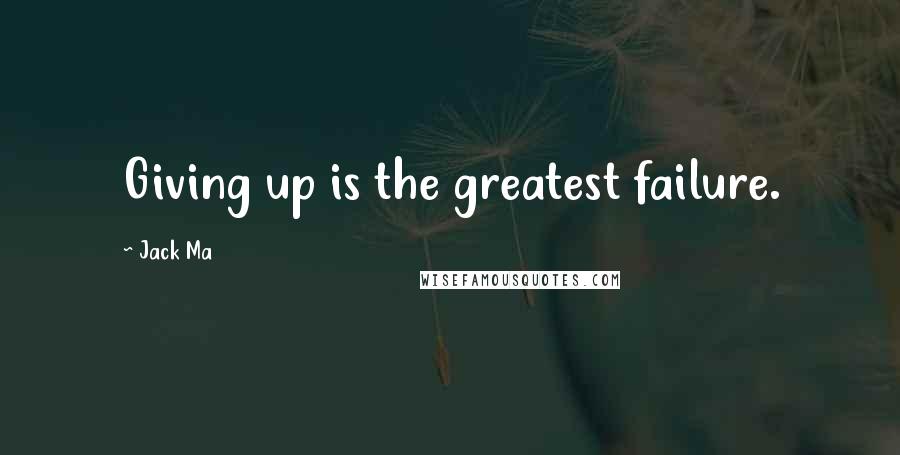 Jack Ma Quotes: Giving up is the greatest failure.