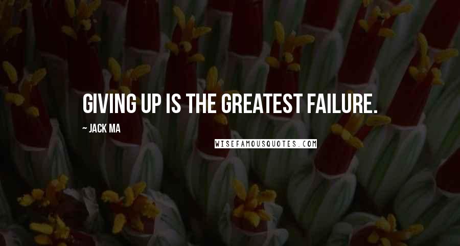 Jack Ma Quotes: Giving up is the greatest failure.