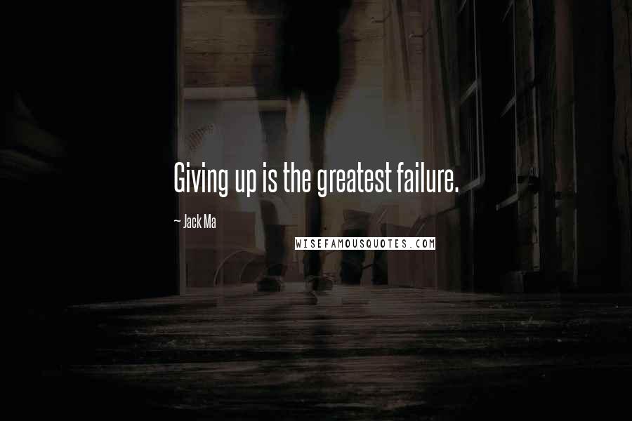 Jack Ma Quotes: Giving up is the greatest failure.