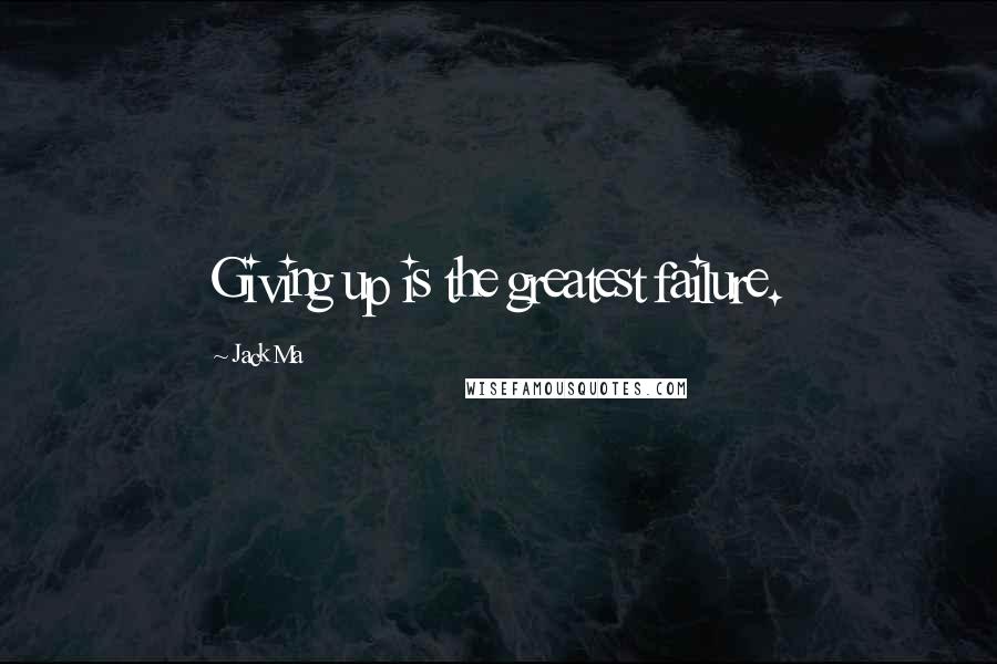 Jack Ma Quotes: Giving up is the greatest failure.