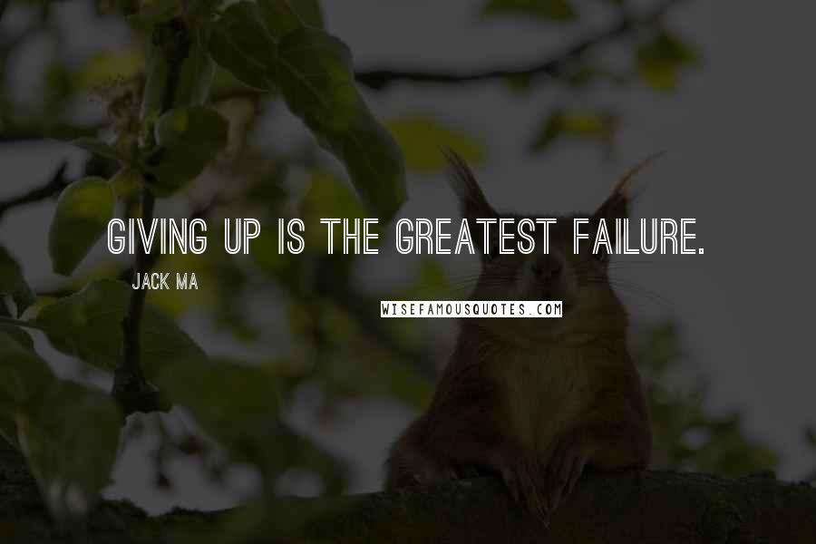 Jack Ma Quotes: Giving up is the greatest failure.