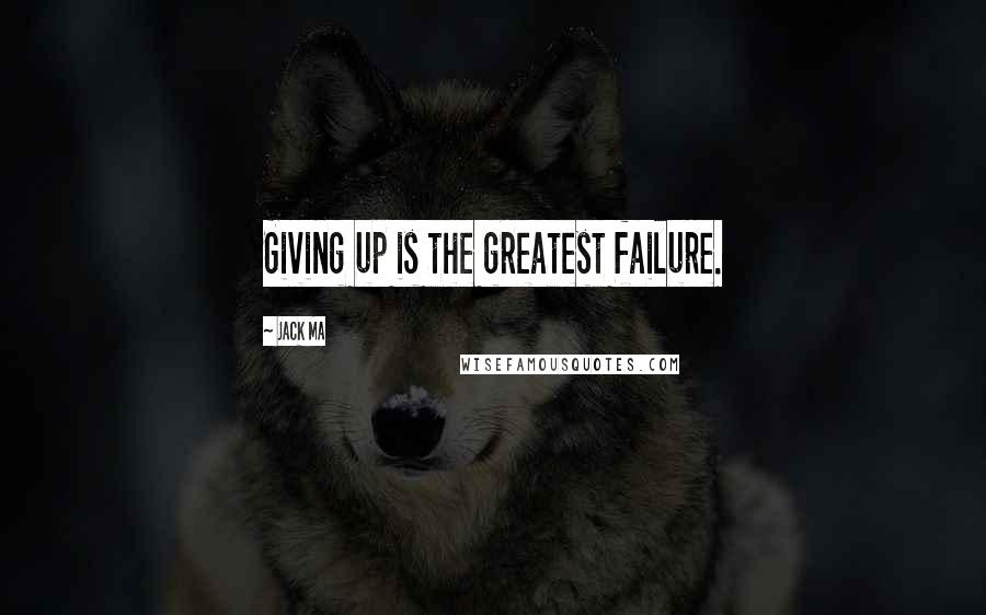 Jack Ma Quotes: Giving up is the greatest failure.