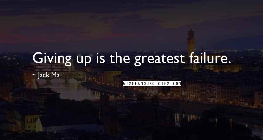 Jack Ma Quotes: Giving up is the greatest failure.