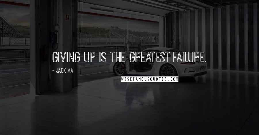 Jack Ma Quotes: Giving up is the greatest failure.