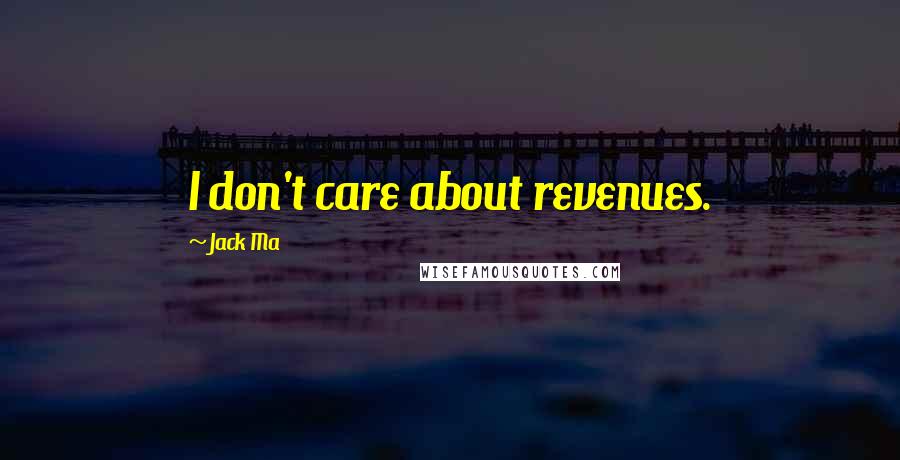 Jack Ma Quotes: I don't care about revenues.