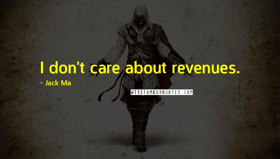 Jack Ma Quotes: I don't care about revenues.