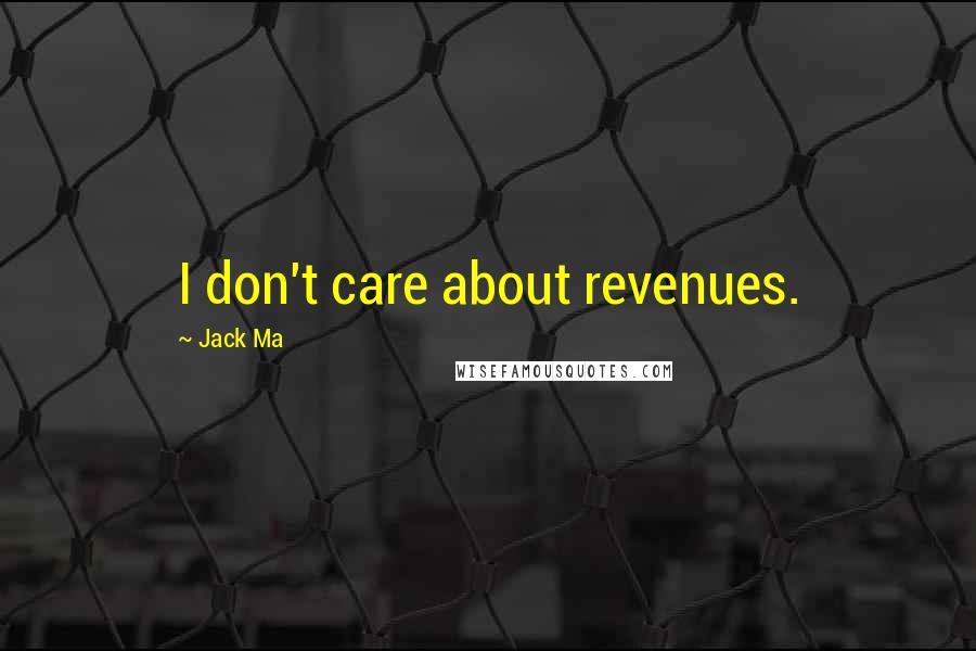 Jack Ma Quotes: I don't care about revenues.