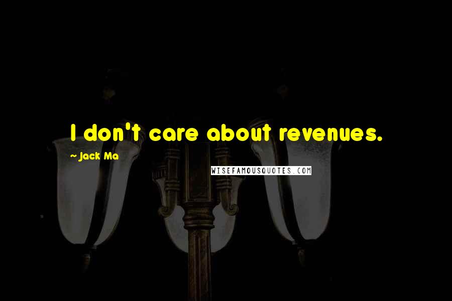 Jack Ma Quotes: I don't care about revenues.