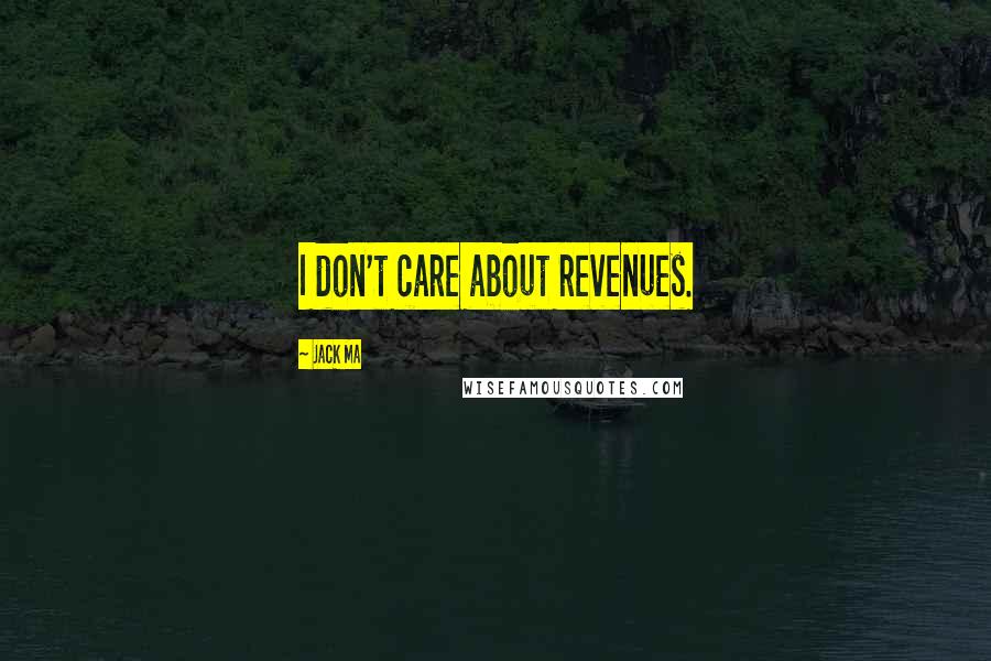 Jack Ma Quotes: I don't care about revenues.