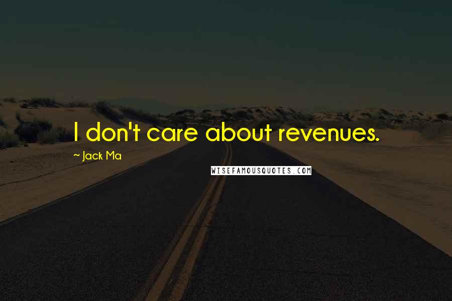 Jack Ma Quotes: I don't care about revenues.