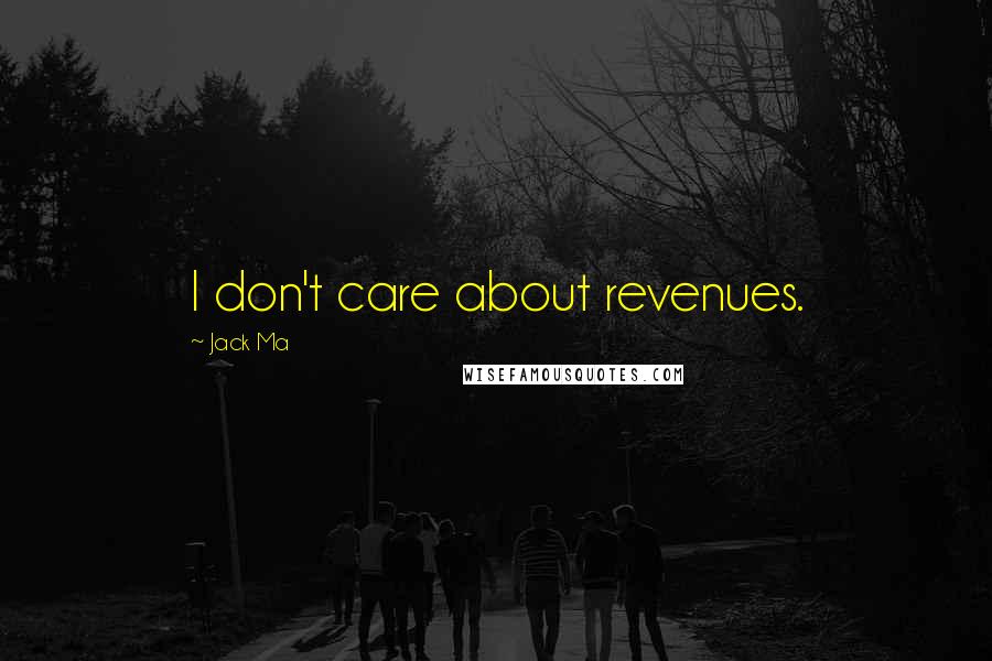 Jack Ma Quotes: I don't care about revenues.