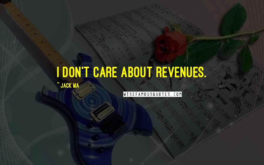 Jack Ma Quotes: I don't care about revenues.