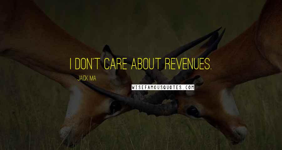 Jack Ma Quotes: I don't care about revenues.