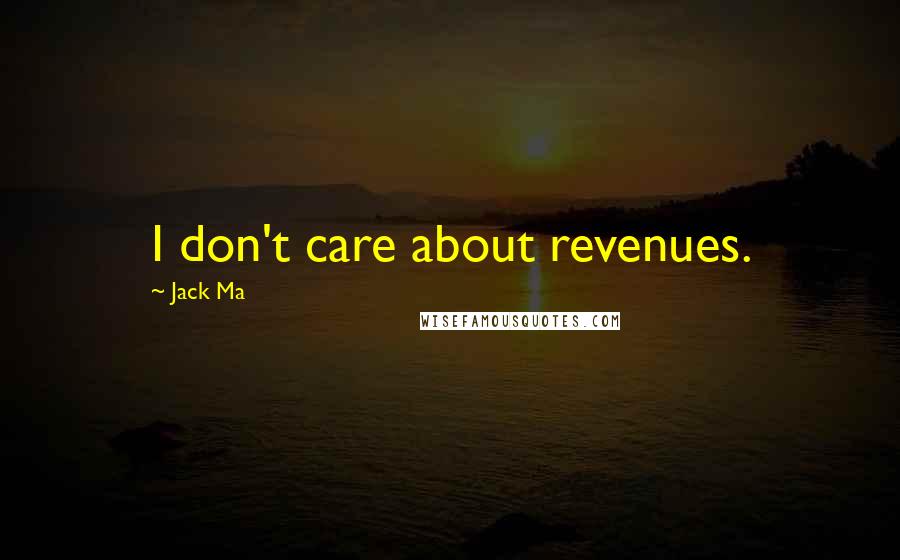 Jack Ma Quotes: I don't care about revenues.