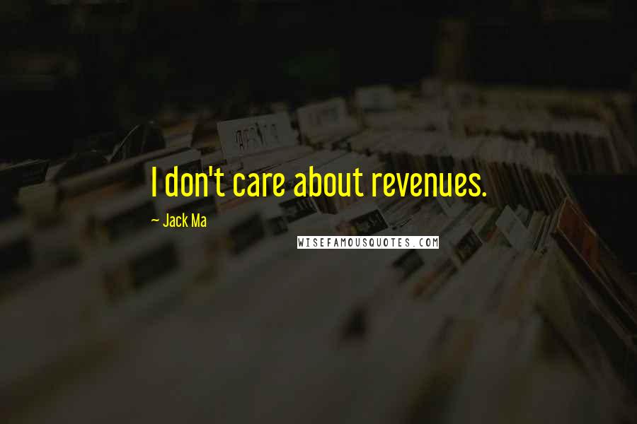 Jack Ma Quotes: I don't care about revenues.