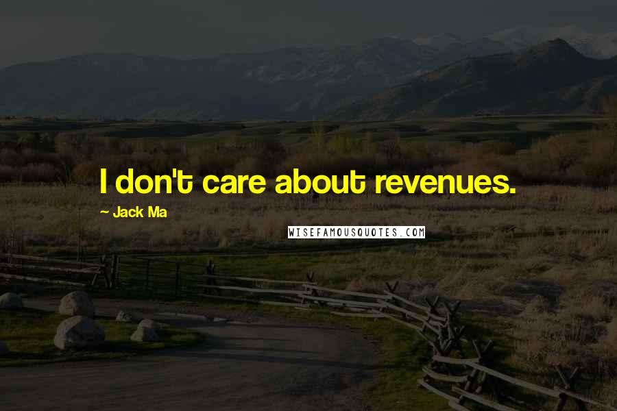 Jack Ma Quotes: I don't care about revenues.