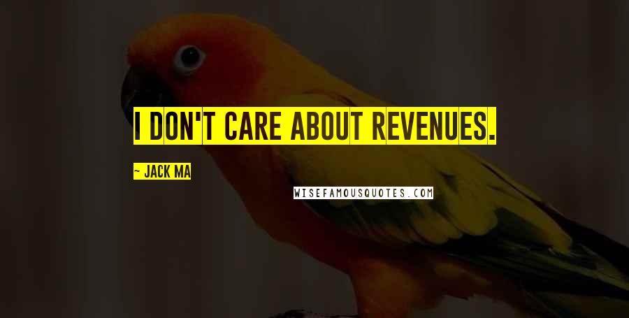 Jack Ma Quotes: I don't care about revenues.