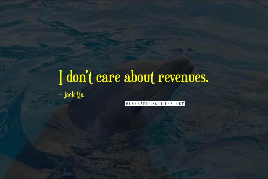 Jack Ma Quotes: I don't care about revenues.