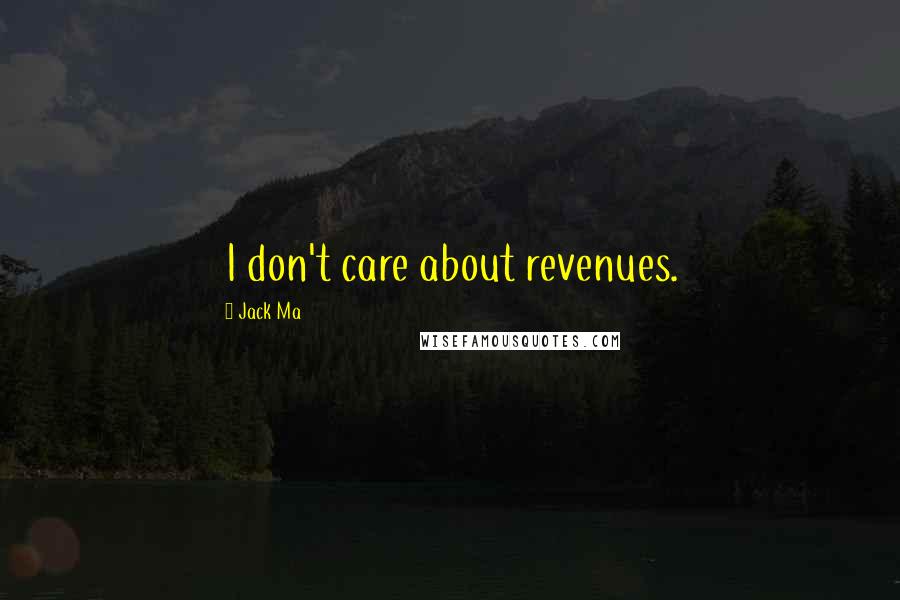 Jack Ma Quotes: I don't care about revenues.