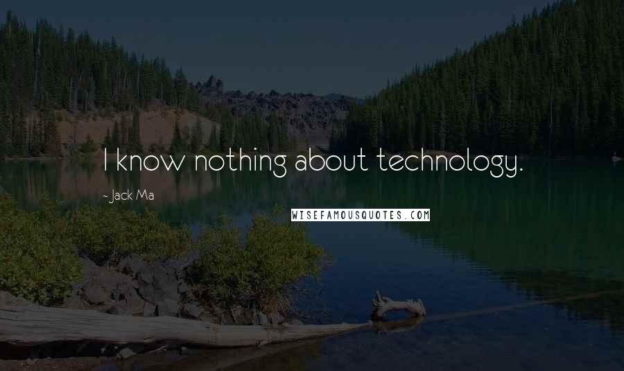 Jack Ma Quotes: I know nothing about technology.