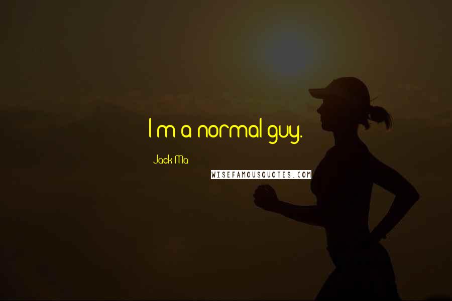 Jack Ma Quotes: I'm a normal guy.