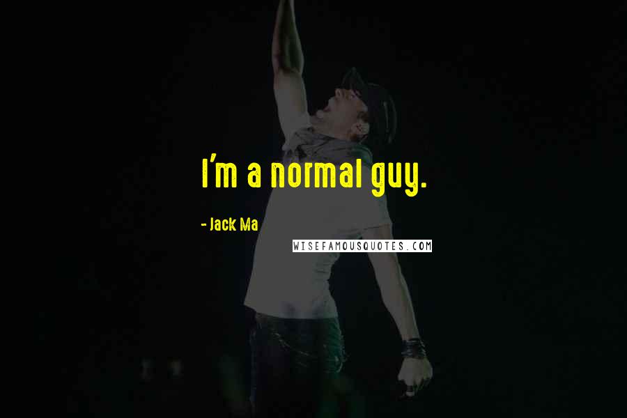 Jack Ma Quotes: I'm a normal guy.