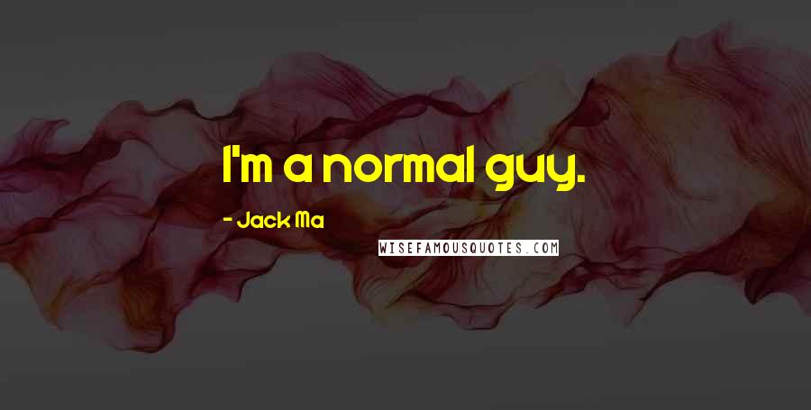 Jack Ma Quotes: I'm a normal guy.