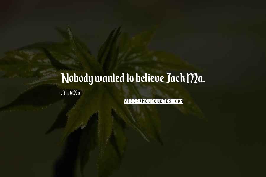 Jack Ma Quotes: Nobody wanted to believe Jack Ma.