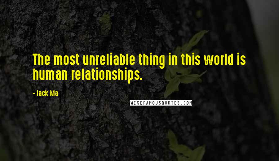 Jack Ma Quotes: The most unreliable thing in this world is human relationships.