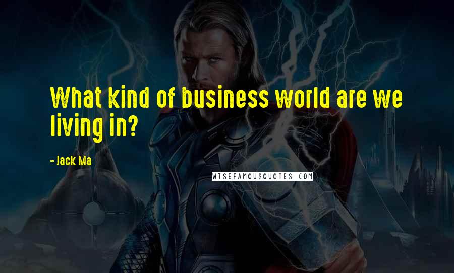 Jack Ma Quotes: What kind of business world are we living in?
