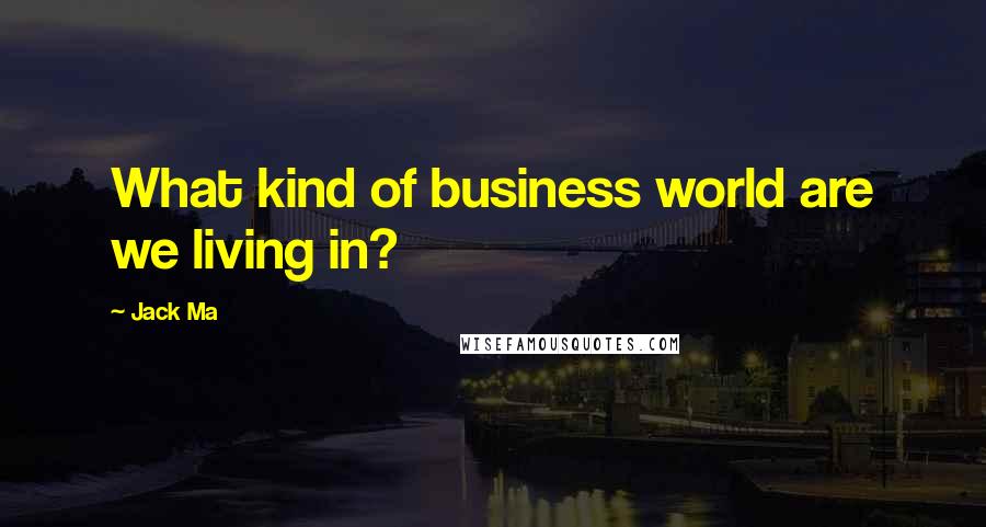 Jack Ma Quotes: What kind of business world are we living in?
