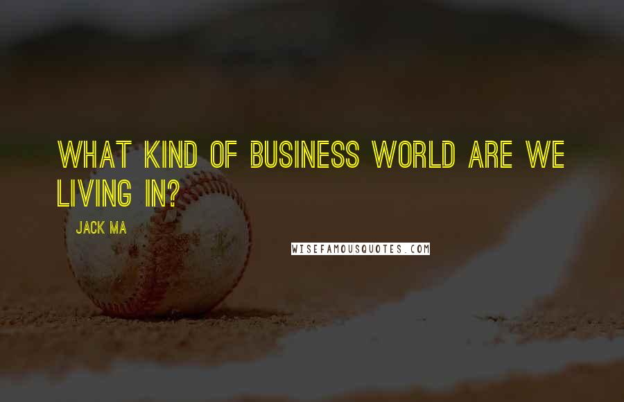 Jack Ma Quotes: What kind of business world are we living in?