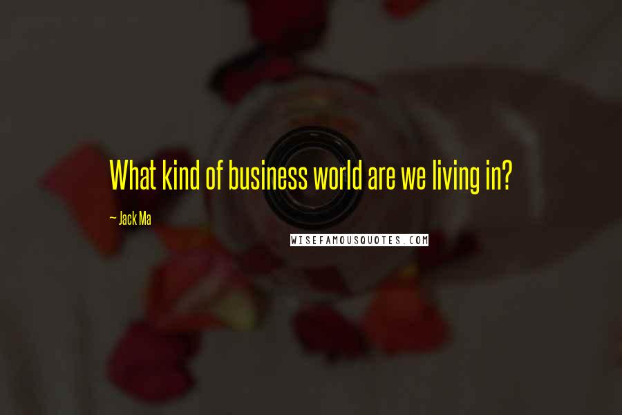 Jack Ma Quotes: What kind of business world are we living in?