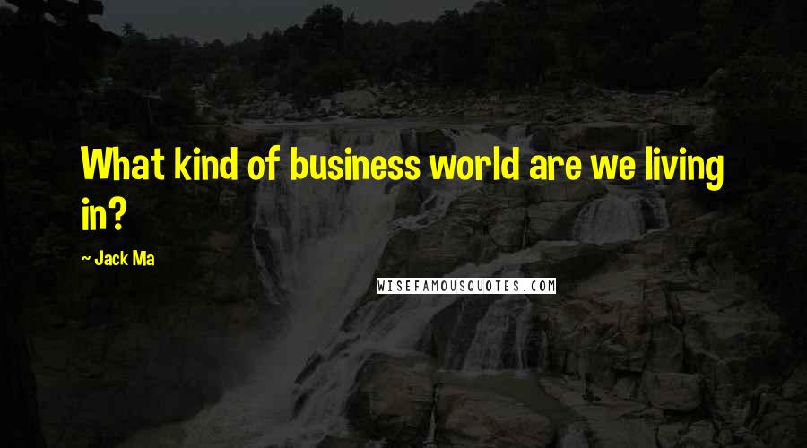 Jack Ma Quotes: What kind of business world are we living in?