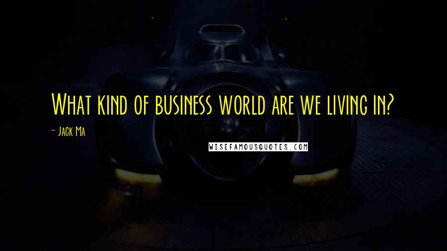 Jack Ma Quotes: What kind of business world are we living in?