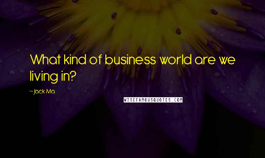 Jack Ma Quotes: What kind of business world are we living in?