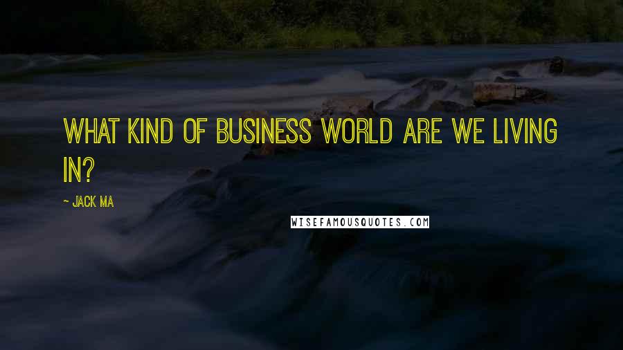 Jack Ma Quotes: What kind of business world are we living in?